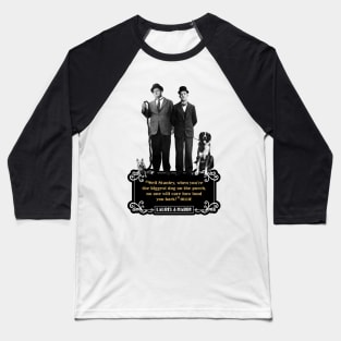 Laurel & Hardy Quotes: "Well Stanley, When You're The Biggest Dog On The Porch, No One Will Care How Loud You Bark" Baseball T-Shirt